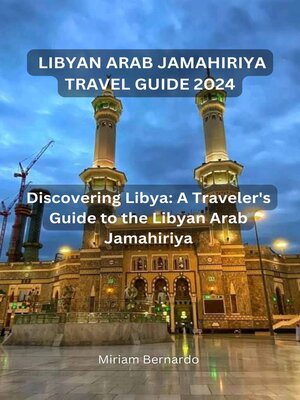 cover image of LIBYAN ARAB JAMAHIRIYA TRAVEL GUIDE 2024